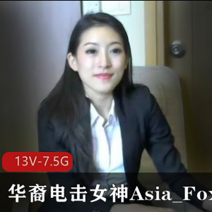 小国际章：华裔电击女神Asia_Fox5长视频合集，身材颜值超越章子怡