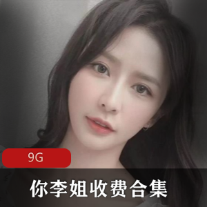 小妲己你李姐资源合集：颜值人气绅士私人订制9G大片